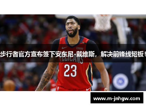步行者官方宣布签下安东尼-戴维斯，解决前锋线短板！
