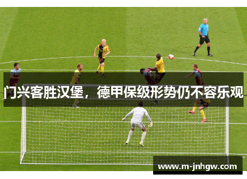 门兴客胜汉堡，德甲保级形势仍不容乐观