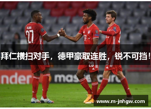 拜仁横扫对手，德甲豪取连胜，锐不可挡！