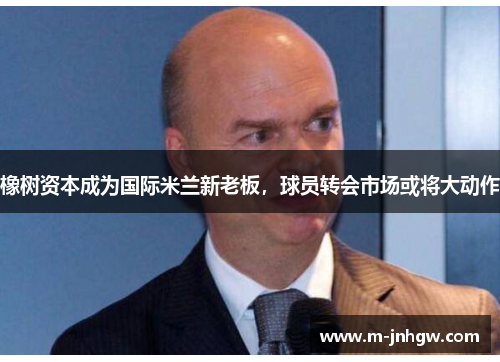 橡树资本成为国际米兰新老板，球员转会市场或将大动作