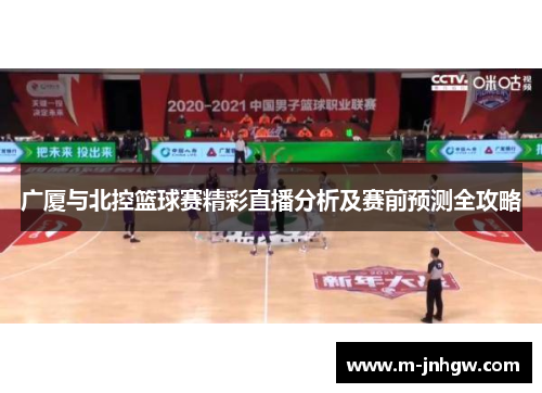 广厦与北控篮球赛精彩直播分析及赛前预测全攻略